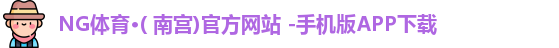NG体育·( 南宫)官方网站 -手机版APP下载
